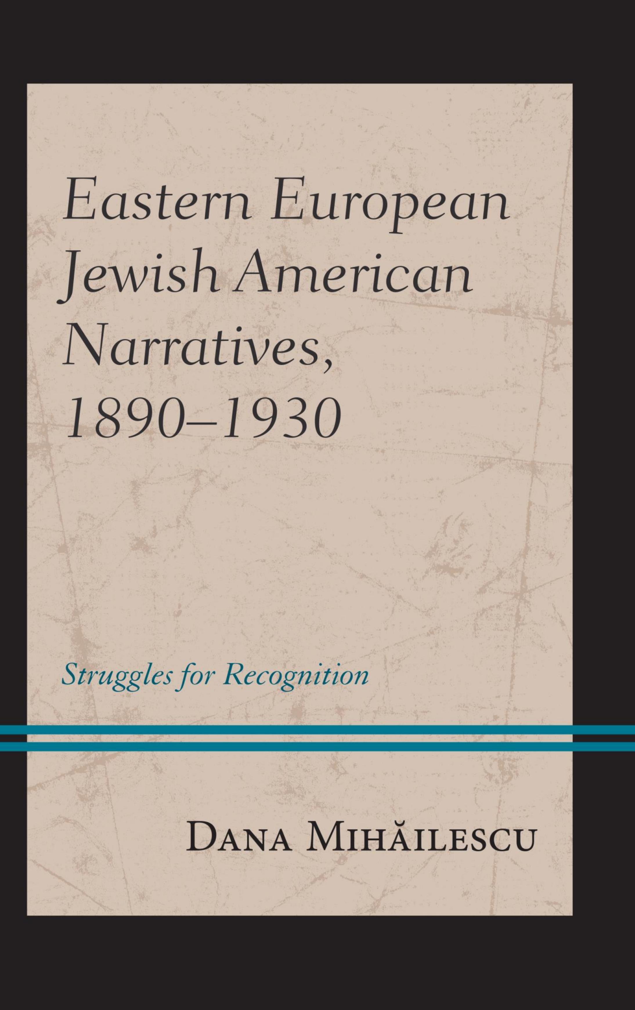 Eastern European Jewish American Narratives, 1890â1930: Struggles for Recognition by Dana Mihăilescu