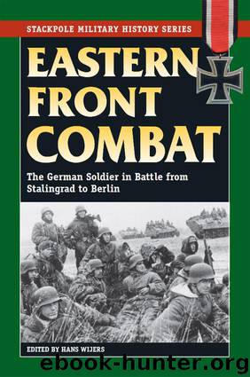 Eastern Front Combat: The German Soldier in Battle from Stalingrad to Berlin (Stackpole Military History Series) by Wijers Hans