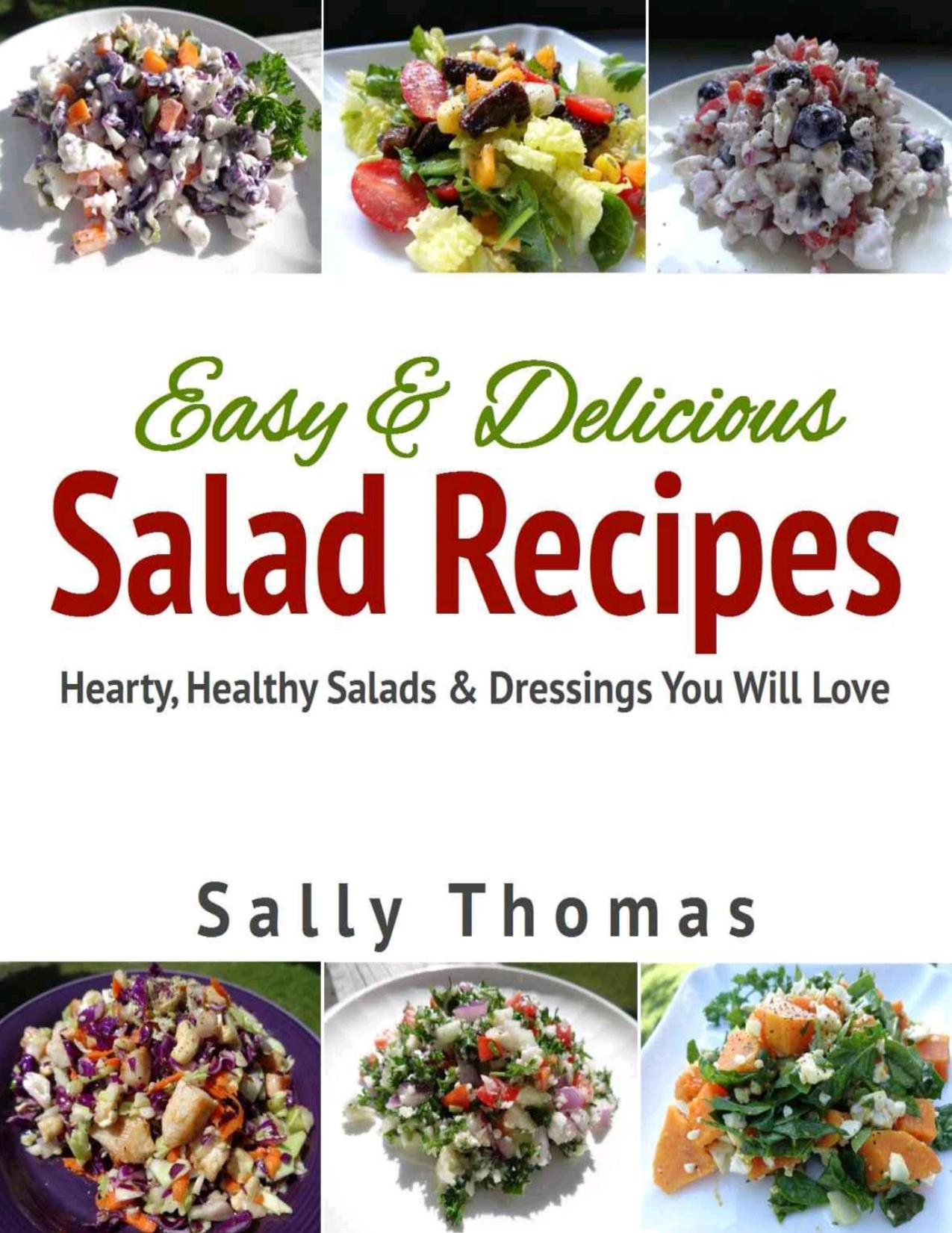 Easy & Delicious Salad Recipes: Hearty, Healthy Salads & Dressings You Will Love by Thomas Sally