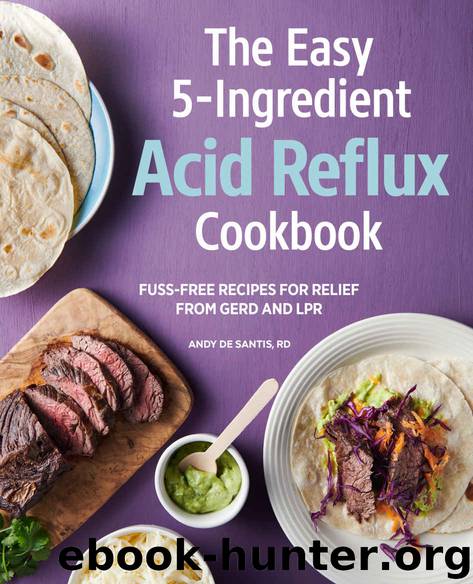 Easy 5-Ingredient Acid Reflux Cookbook: Fuss-free Recipes for Relief from GERD and LPR by Andy De Santis RD MPH