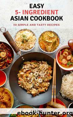 Easy 5-Ingredient Asian Recipes: 30 Simple, Fast and Tasty Recipes by Li Ling