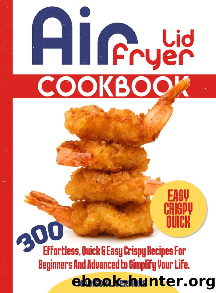 Easy Air Fryer Lid Cookbook: 300 Effortless, Quick & Easy Crispy Recipes for Beginners and Advanced to Simplify Your Life. by Madison Livermore