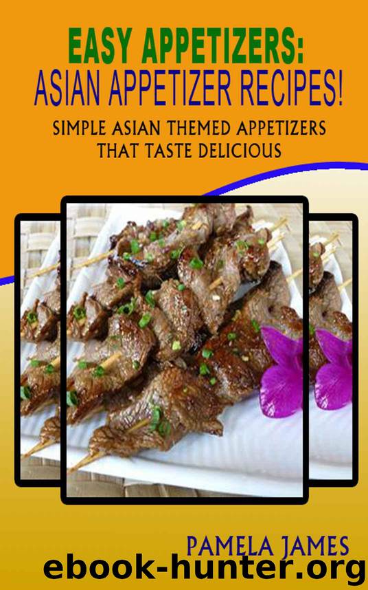 Easy Appetizers: Asian Appetizer Recipes!: Simple Asian Themed Appetizers That Taste Delicious by James Pamela