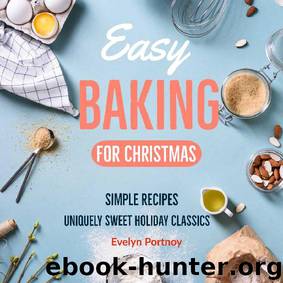 Easy Baking For Christmas: Simple Recipes! Uniquely Sweet Holiday Classics by Evelyn Portnoy