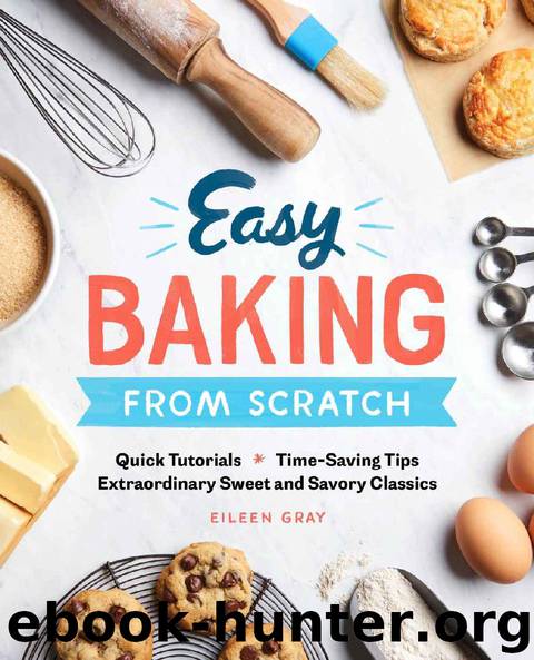 Easy Baking From Scratch: Quick Tutorials Time-Saving Tips Extraordinary Sweet and Savory Classics by Eileen Gray