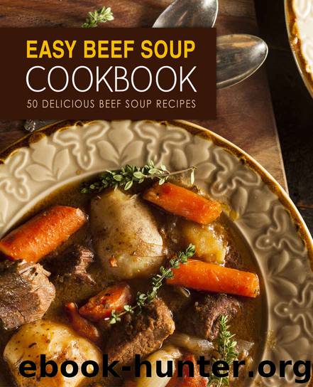 Easy Beef Soup Cookbook: 50 Delicious Beef Soup Recipes by BookSumo Press