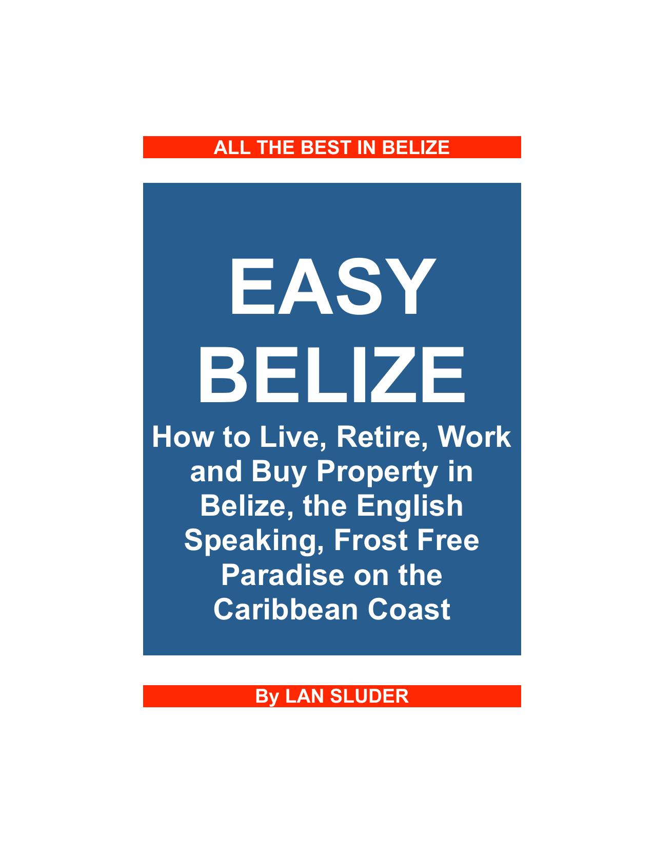 Easy Belize: How to Live, Retire, Work and Buy Property in Belize, the English Speaking Frost Free Paradise on the Caribbean Coast by Lan Sluder