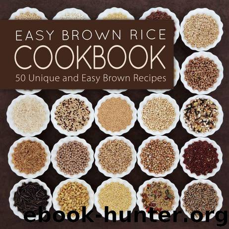 Easy Brown Rice Cookbook: 50 Unique and Easy Brown Rice Recipes by BookSumo Press