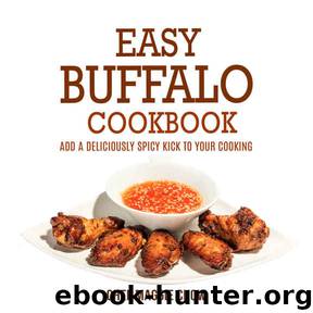 Easy Buffalo Cookbook: Add A Deliciously Spicy Kick to Your Cooking (Buffalo Cookbook, Buffalo Recipes, Spicy Cookbook, Spicy Recipes, Cajun Recipes, Cajun Cookbook Book 1) by Chef Maggie Chow
