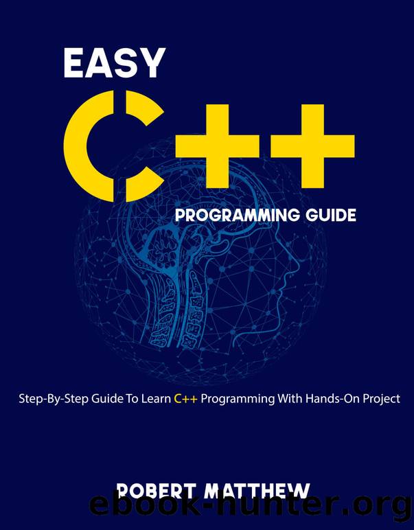 Easy C++ Programming Guide: Step-By-Step Guide To Learn C++ Programming With Hands-On Project by Matthew Robert