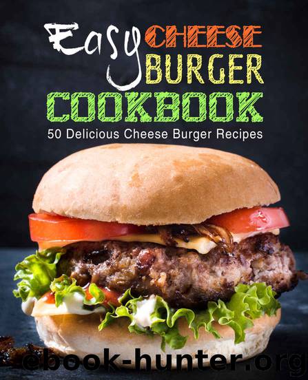 Easy Cheese Burger Cookbook: 50 Delicious Cheese Burger Recipes by BookSumo Press