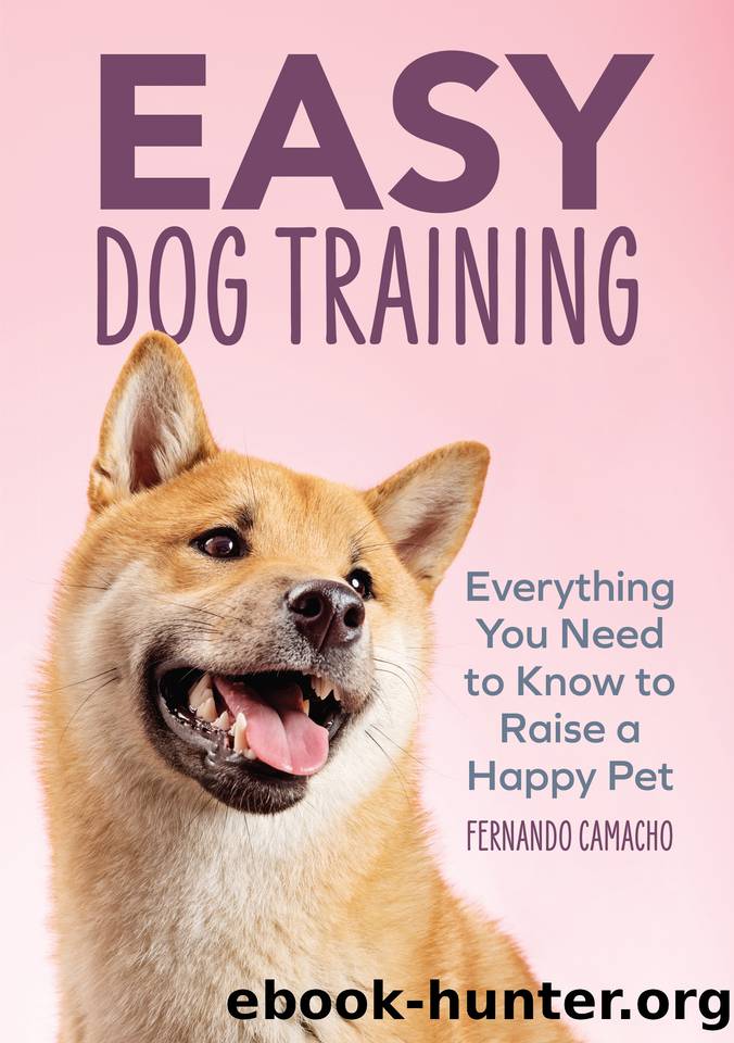 Easy Dog Training: Everything You Need to Know to Raise a Happy Pet by Camacho Fernando