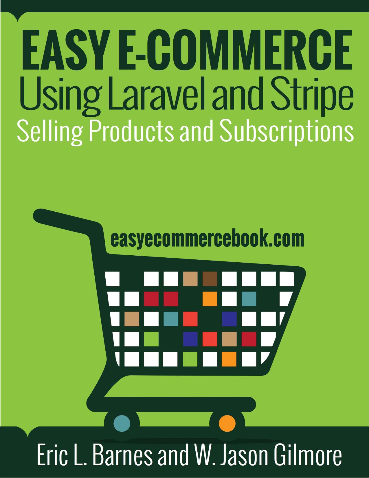 Easy E-Commerce Using Laravel and Stripe by W. Jason Gilmore Eric L. Barnes