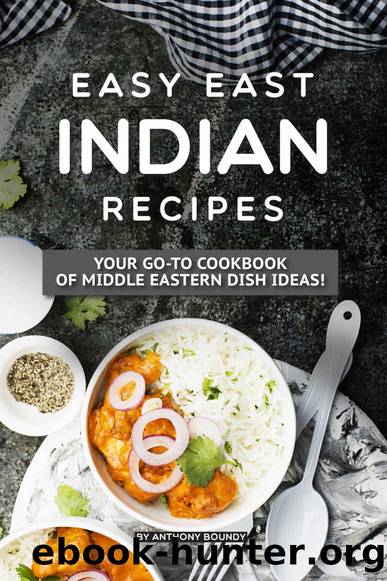 Easy East Indian Recipes: Your GO-TO Cookbook of Middle Eastern Dish Ideas! by Anthony Boundy