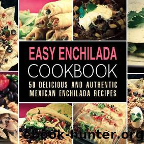 Easy Enchilada Cookbook: 50 Delicious and Authentic Mexican Enchilada Recipes (2nd Edition) by BookSumo Press