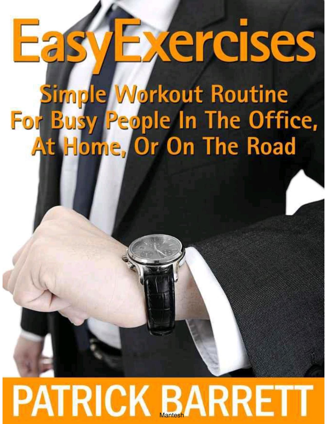 Easy Exercises: Simple Workout Routine For Busy People In The Office, At Home, Or On The Road by Barrett Patrick