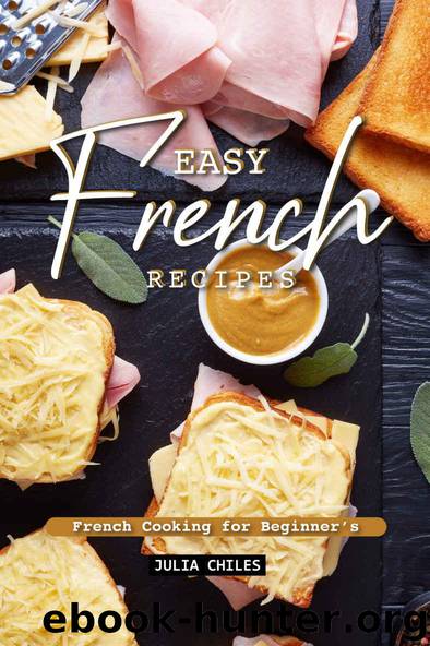 Easy French Recipes: French Cooking for Beginner's by Chiles Julia