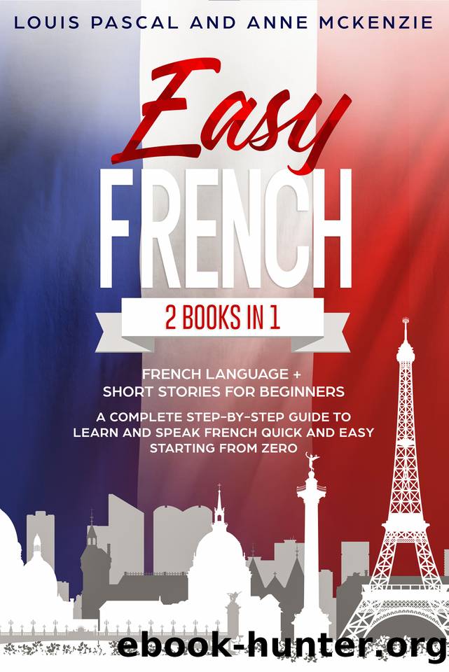 Easy French: 2 Books in 1 French Language + Short Stories for Beginners. A complete step-by-step guide to learn and speak French quick and easy starting from zero by McKenzie Anne & Pascal Louis