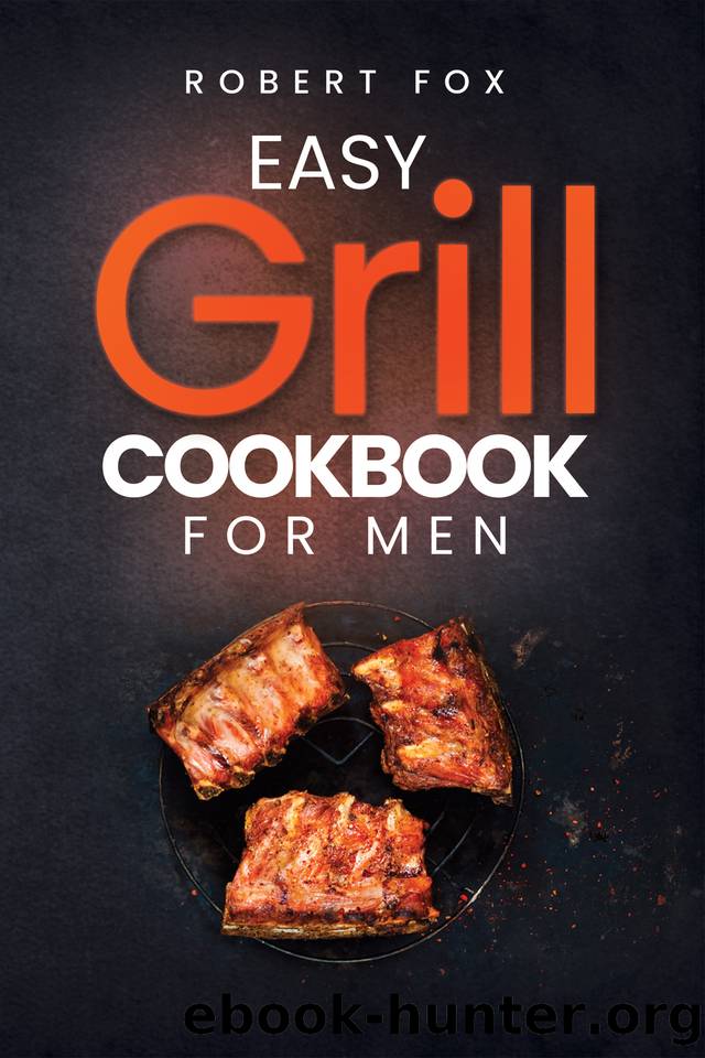 Easy Grill Cookbook for Men: Grill the Best Barbecue Ever That will Make Your Familyâs Mouth Water With Amazing 83 Pages Barbecue Cookbook with Simple and Step by Step Guide Tons of Recipe by FOX ROBERT
