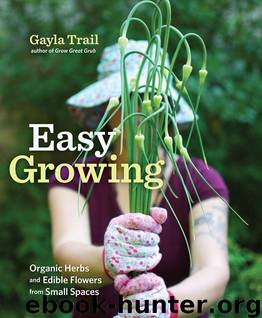 Easy Growing: Organic Herbs and Edible Flowers from Small Spaces by Trail Gayla