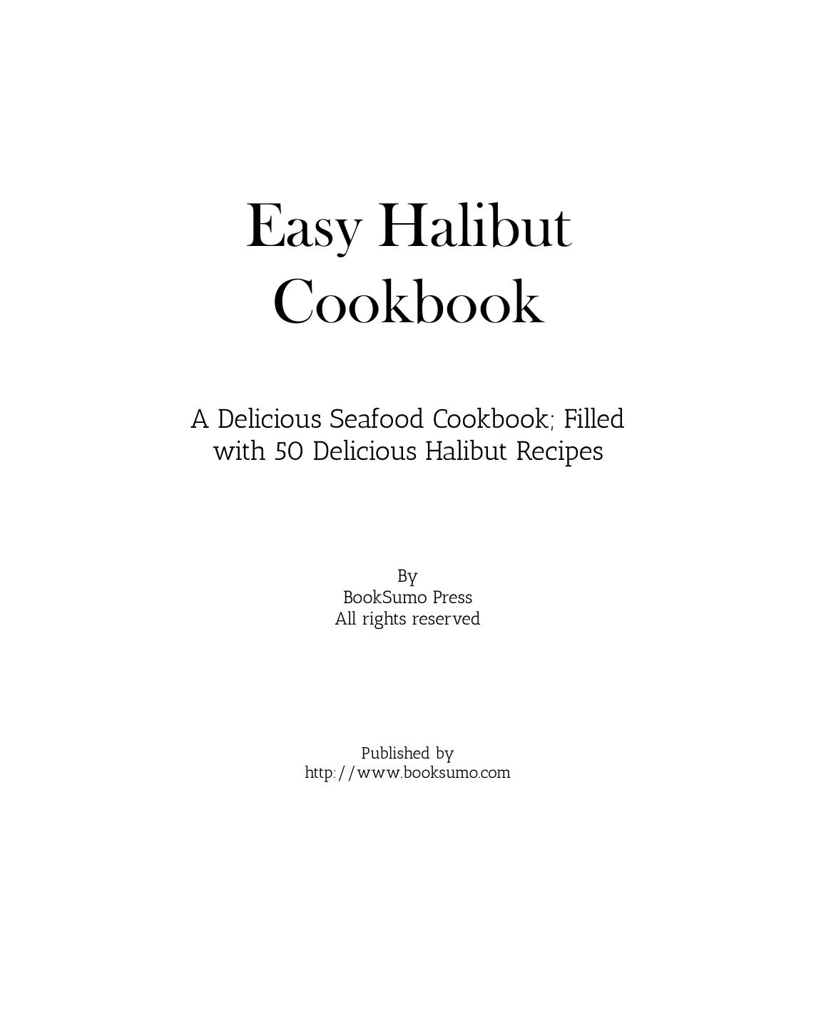 Easy Halibut Cookbook: A Delicious Seafood Cookbook; Filled with 50 Delicious Halibut Recipes by BookSumo Press