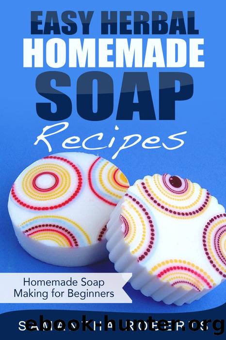 Easy Herbal Homemade Soap Recipes by Samantha Roberts