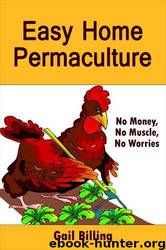 Easy Home Permaculture - No Money, No Muscle, No Worries by Gail Billing