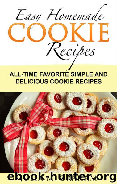 Easy Homemade Cookie Recipes: All-Time Favorite Simple and Delicious Cookie Recipes by Julia M. Graham