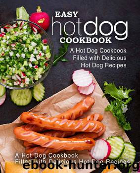 Easy Hot Dog Cookbook: A Hot Dog Cookbook Filled with Delicious Hot Dog Recipes by BookSumo Press