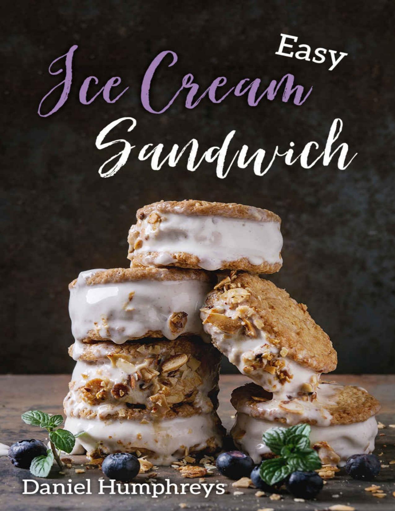 Easy Ice Cream Sandwiches: The Best and Creamiest Recipes to Make at Home by Daniel Humphreys