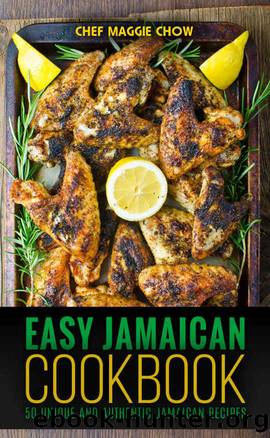 Easy Jamaican Cookbook: 50 Unique and Authentic Jamaican Recipes (Jamaican Cookbook, Jamaican Recipes, Jamaican Cooking, West Indian Cookbook, West Indian Recipes, West Indian Cooking Book 1) by Chef Maggie Chow