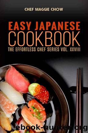 Easy Japanese Cookbook (Japanese Cooking, Japanese Food, Japanese Recipes, Japanese Cookbook, Easy Japanese Cooking 1) by Chef Maggie Chow & Hashimoto Kazuma