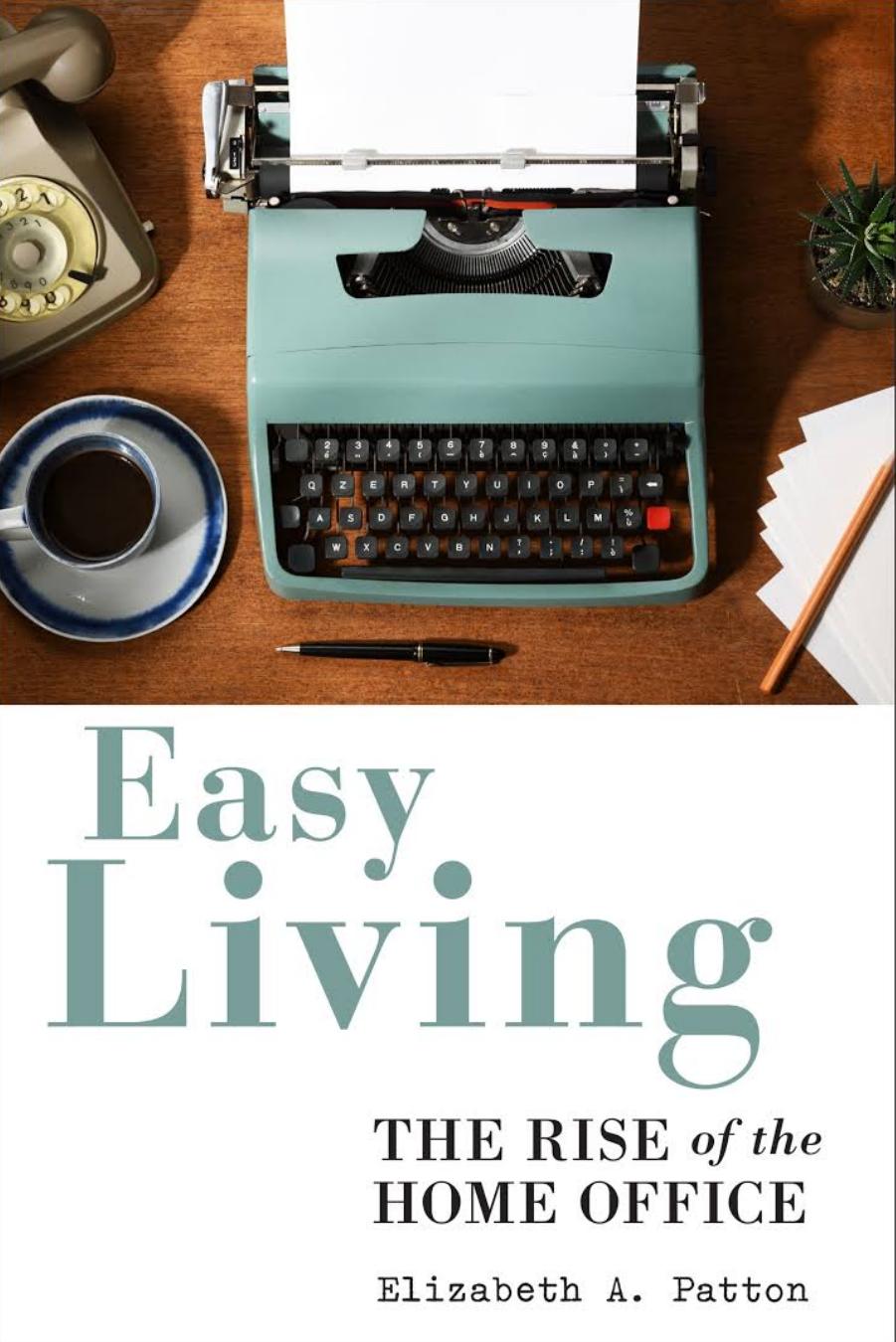 Easy Living: The Rise Of The Home Office by Elizabeth A. Patton