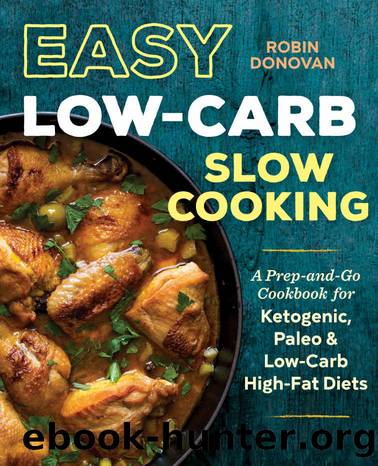 Easy Low Carb Slow Cooking: A Prep-and-Go Low Carb Cookbook for Ketogenic, Paleo, & High-Fat Diets by Robin Donovan