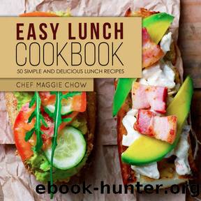 Easy Lunch Cookbook: 50 Simple and Delicious Lunch Recipes (Lunch Recipes, Lunch Cookbook, Panini Recipes, Panini Cookbook Book 1) by Chef Maggie Chow
