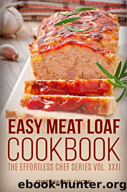 Easy Meat Loaf Cookbook (Meat Loaf Cookbook, Meat Loaf Recipes, Meat Loaf, Meat Loaf Cooking, Easy Meat Loaf Cookbook 1) by Chef Maggie Chow