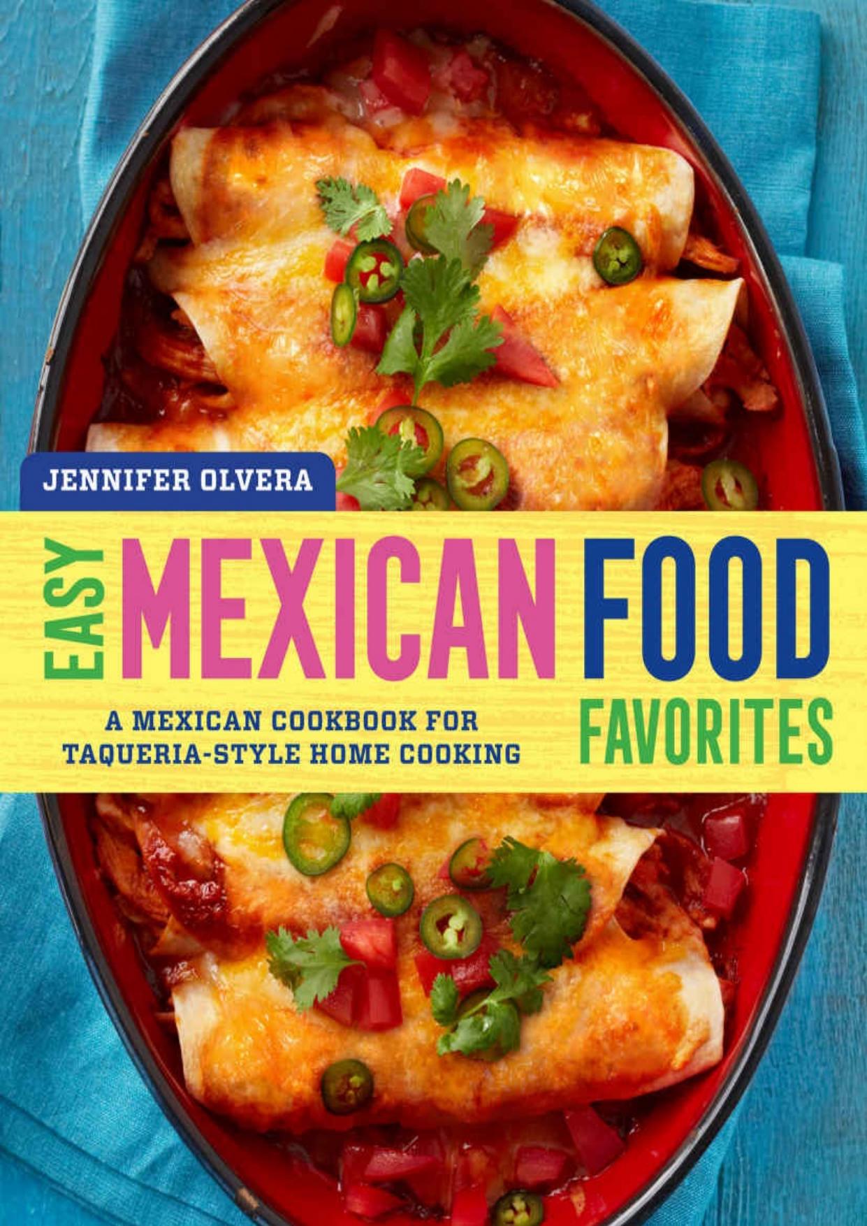 Easy Mexican Food Favorites: A Mexican Cookbook for Taqueria-Style Home Cooking by Jennifer Olvera