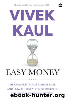 Easy Money: The Greatest Ponzi Scheme Ever and How It Threatens to Destroy the Global Financial System by Kaul Vivek