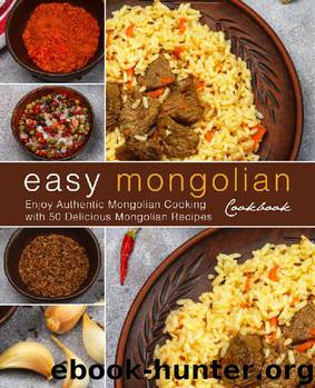 Easy Mongolian Cookbook: Enjoy Authentic Mongolian Cooking with 50 Delicious Mongolian Recipes (2nd Edition) by BookSumo Press