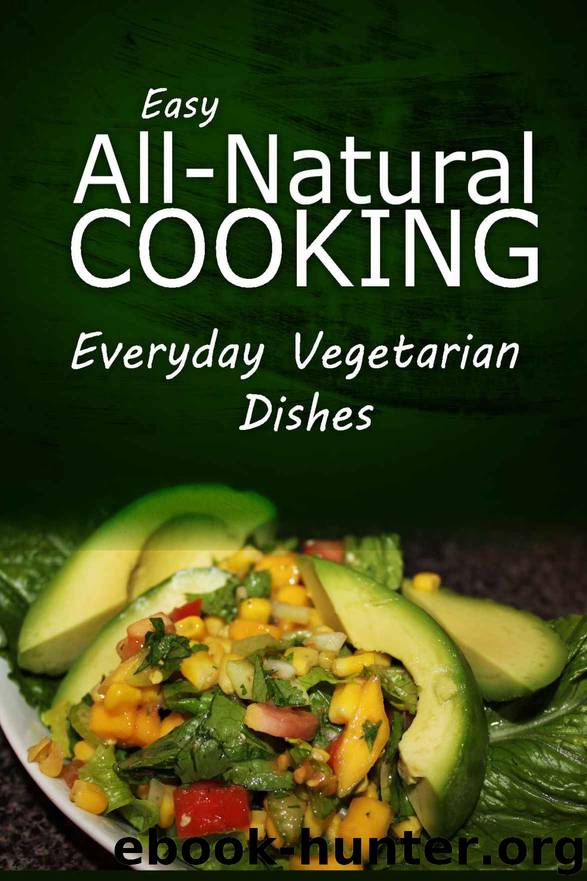 Easy Natural Cooking - Everyday Vegetarian Dishes: Easy Healthy Recipes Made With Natural Ingredients by Easy Natural Cooking