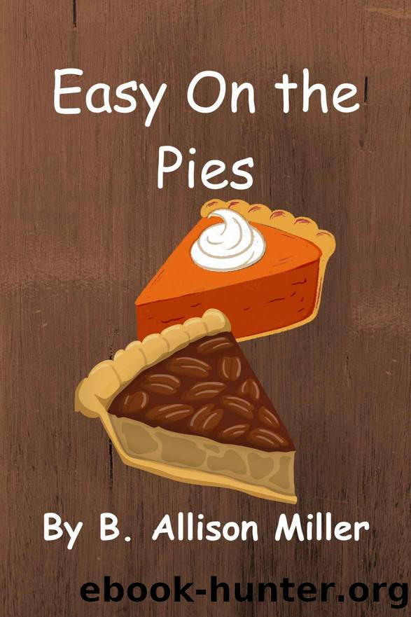 Easy On the Pies (Bittersweet Mysteries, #1) by Miller B. Allison
