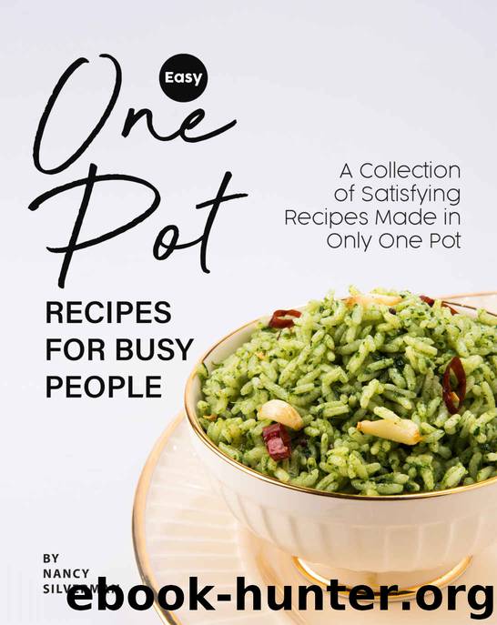 Easy One Pot Recipes for Busy People: A Collection of Satisfying Recipes Made in Only One Pot by Nancy Silverman