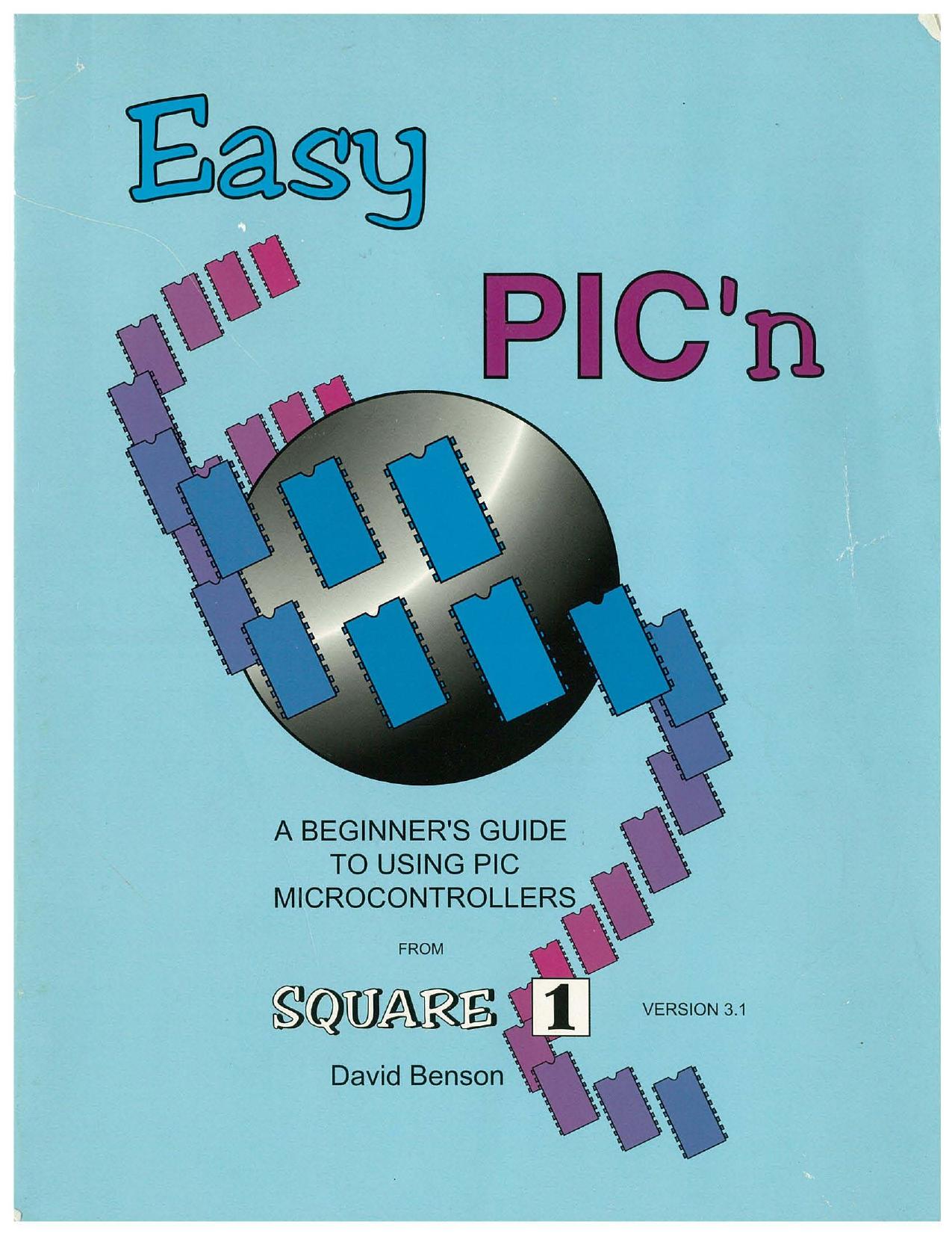 Easy PICân: A Beginnerâs Guide to Using Pic16/17 Microcontrollers from Square 1 by David Benson