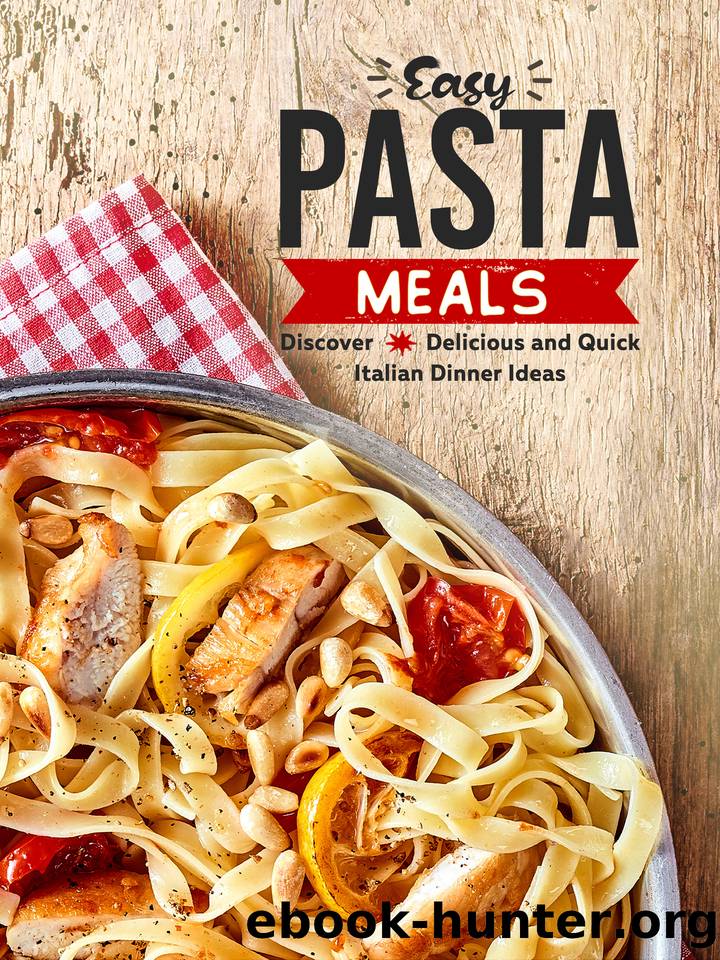 Easy Pasta Meals: Discover Delicious and Quick Italian Dinner Ideas (Pasta Recipes) by Press BookSumo