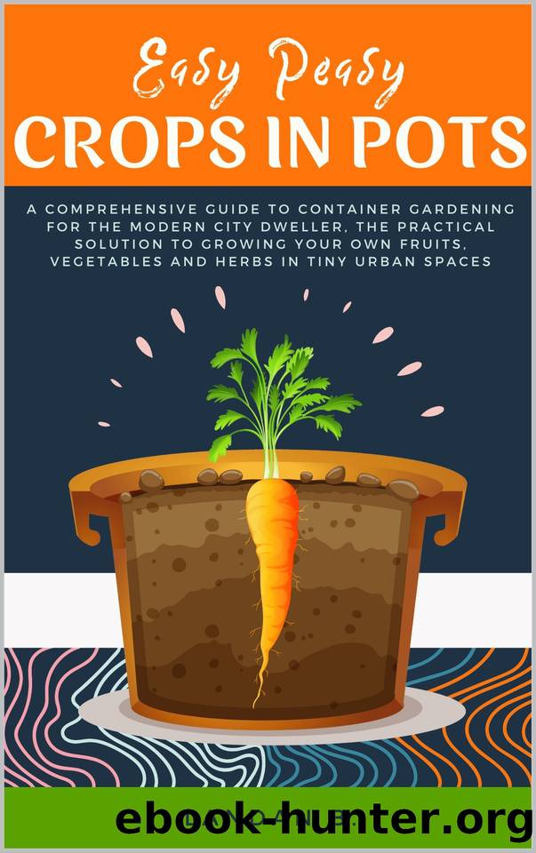 Easy Peasy Crops in Pots: A Comprehensive Guide to Container Gardening for the Modern City Dweller, the Practical Solution to Growing Your Own Fruits, Vegetables and Herbs in Tiny Urban Spaces by B. Landan