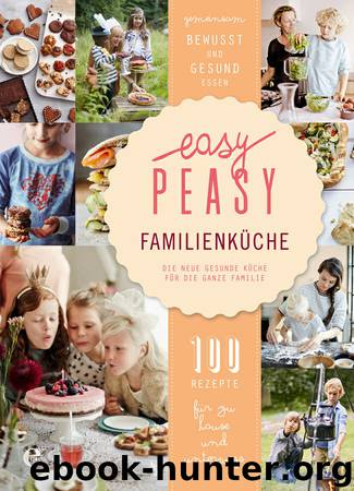 Easy Peasy Familienküche: Die neue gesunde Küche für die ganze Familie by unknow