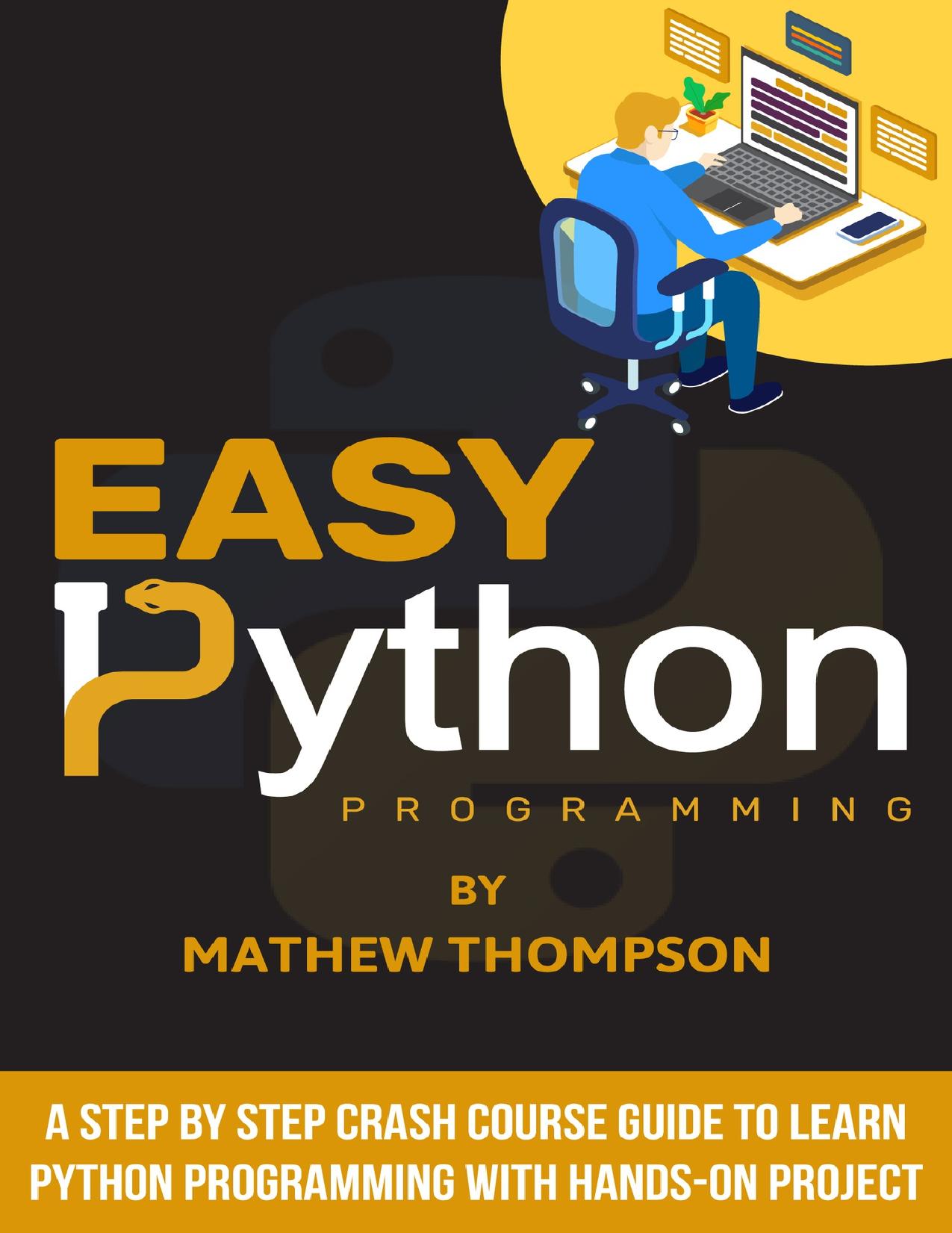 Easy Python Programming: A Step by Step Crash Course Guide to Learn Python Programming with Hands-On Project by Thompson Mathew