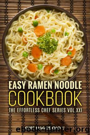 Easy Ramen Noodle Cookbook (Ramen Noodle Recipes, Ramen Noodle Cookbook, Ramen Recipes, Ramen Cookbook 1) by Chef Maggie Chow