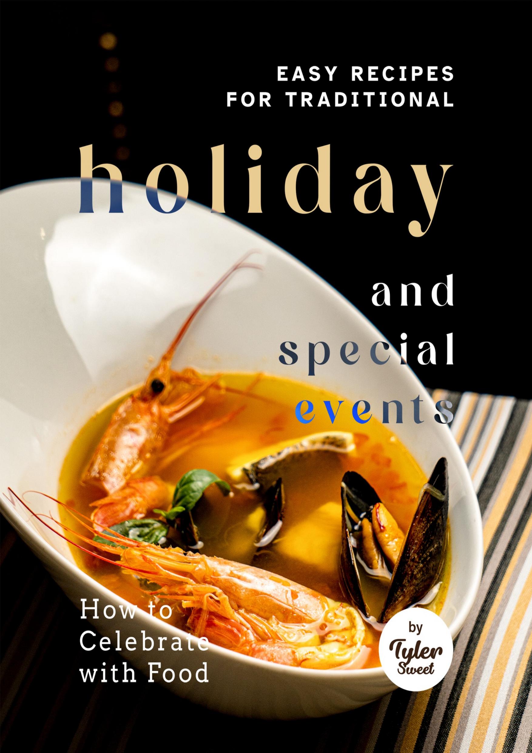 Easy Recipes for Traditional Holiday and Special Events: How to Celebrate with Food by Sweet Tyler