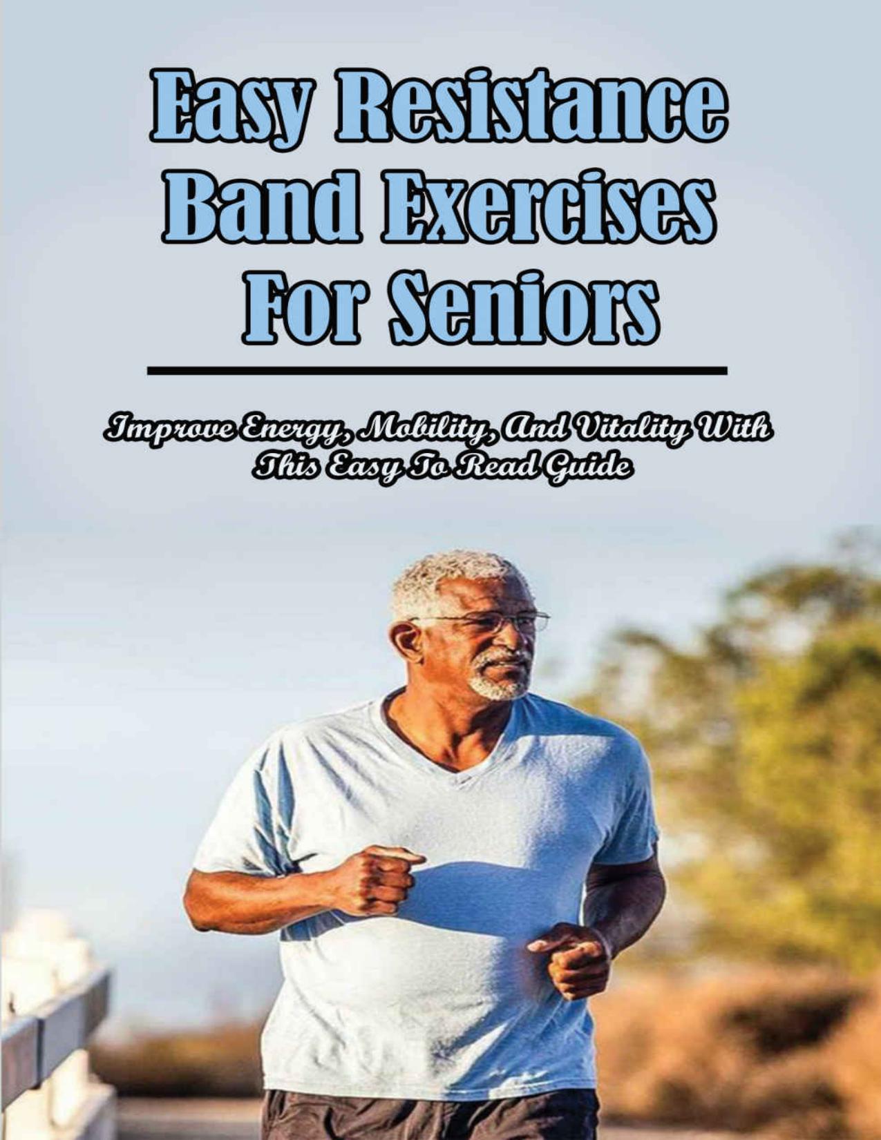 Easy Resistance Band Exercises For Seniors: Improve Energy, Mobility, And Vitality With This Easy To Read Guide by Gamons Michel